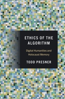 Ethics of the Algorithm: Digital Humanities and Holocaust Memory 0691258961 Book Cover