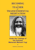 Becoming a Teacher of Transcendental Meditation: Under the Tutelage of His Holiness Maharishi Mahesh Yogi 0578388227 Book Cover
