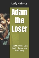 Adam the Loser: The Man Who Lost It All — Based on a True Story B0FM7TSD22 Book Cover