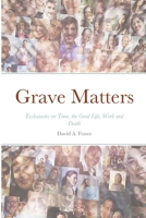 Grave Matters: Ecclesiastes on Time, the Good Life, Work and Death 1387825151 Book Cover