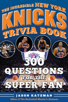 The Incredible New York Knicks Trivia Book: 300 Questions for the Super-Fan (Incredible Sports Trivia Books) 1683585623 Book Cover