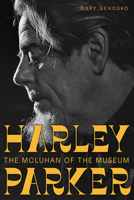 Harley Parker: The McLuhan of the Museum 1772127930 Book Cover