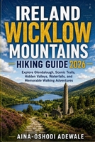 IRELAND WICKLOW MOUNTAINS HIKING GUIDE 2026: Explore Glendalough, Scenic Trails, Hidden Valleys, Waterfalls, and Memorable Walking Adventures (THE TRAIL COMPANION COLLECTION) B0H3VPWWXY Book Cover