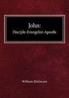 John: Disciple-Evangelist-Apostle 0758618026 Book Cover