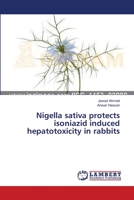 Nigella sativa protects isoniazid induced hepatotoxicity in rabbits 3659384844 Book Cover