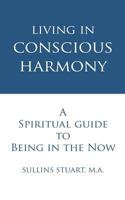 Living in Conscious Harmony: A Spiritual Guide to Being in the Now 0984676716 Book Cover