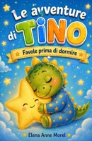 Le avventure di Tino: Favole della buonanotte con piccoli insegnamenti (Italian Edition) B0GTVFQY15 Book Cover