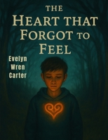 The Heart That Forgot to Feel: A Journey Through Shadows, Secrets, and Silent Sorrows 1836579497 Book Cover