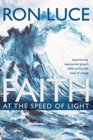 Faith at the Speed of Light: Experiencing Exponential Growth While Surfing the Wave of Change 1640889078 Book Cover