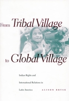 From Tribal Village to Global Village: Indian Rights and International Relations in Latin America 0804734593 Book Cover