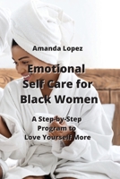 Emotional Self Care for Black Women: A Step-by-Step Program to Love Yourself More 9601927522 Book Cover