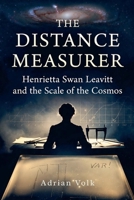 The Distance Measurer: Henrietta Swan Leavitt and the Scale of the Cosmos How One Woman's Discovery Enabled Hubble to Prove the Universe Was Expanding B0GP35H8CP Book Cover