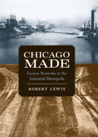 Chicago Made: Factory Networks in the Industrial Metropolis (Historical Studies of Urban America) 0226477010 Book Cover