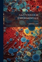 La Cytologie Expérimentale: Essai De Cytomécanique... 127090292X Book Cover