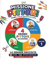MISSIONE PITTORI VOLUME 1: Kandinsky, Mondrian, Klee e Matisse: scopri, crea e sperimenta l’arte – Attività artistiche e creative per bambini dai 3 ai 10 anni (Italian Edition) B0HFFFH2HH Book Cover