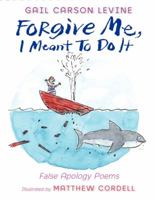 Forgive Me, I Meant to Do It: False Apology Poems 0061787256 Book Cover