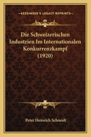Die Schweizerischen Industrien Im Internationalen Konkurrenzkampf (1920) 1161126147 Book Cover