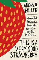 This Is a Very Good Strawberry: Mindful Practices from the Garden to the Kitchen 1250380138 Book Cover