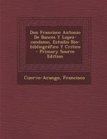 Don Francisco Antonio de Bances y Lopez-Candamo: Estudio Bio-Bibliogr�fico y Cr�tico (Classic Reprint) 1247393275 Book Cover