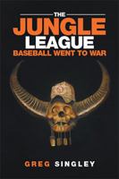 The Jungle League: Baseball Went to War 1524563846 Book Cover
