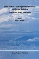 Land Surface-Atmosphere Interactions for Climate Modeling: Observations, Models and Analysis (Reprinted from Surveys in Geophysics, Vol 12, Nos 1-3) 0792310047 Book Cover