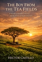 The Boy From the Tea Fields: A Novella of Kindness, Poverty, and the Power of Small Generosity B0GT95X88T Book Cover