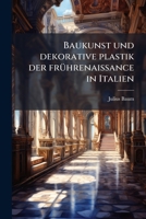 Baukunst Und Dekorative Plastik Der Fr�hrenaissance in Italien (Classic Reprint) 1174822627 Book Cover