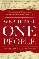 We Are Not One People: Secession and Separatism in American Politics Since 1776 0190876506 Book Cover