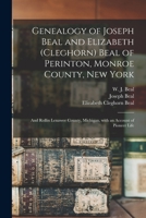 Genealogy of Joseph Beal and Elizabeth (Cleghorn) Beal of Perinton, Monroe County, New York: and Rollin Lenawee County, Michigan, With an Account of P 1015175953 Book Cover