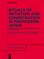 Rituals of Initiation and Consecration in Premodern Japan: Power and Legitimacy in Kingship, Religion, and the Arts 3110720140 Book Cover