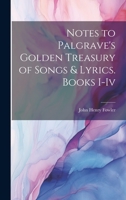 Notes to Palgrave's Golden Treasury of Songs & Lyrics. Books I-Iv 1022841904 Book Cover