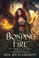 Bonding Fire: A Clean YA Dragon Shifter Romantic Fantasy Adventure With A Unique Magic Spin (The Throne of Dragons) B0F2H4Z9Z4 Book Cover