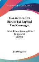 Das Werden Des Barock Bei Raphael Und Correggio: Nebst Einem Anhang Uber Rembrandt (1898) 1144290996 Book Cover