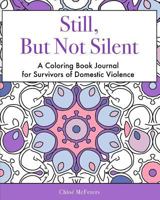 Still, But Not Silent: A Coloring Book Journal for Survivors of Domestic Violence 1517558425 Book Cover