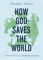 How God Saves the World: A Short History of Global Christianity 1628243694 Book Cover
