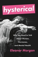 Hysterical: Why We Need to Talk About Women, Hormones, and Mental Health 1580058442 Book Cover