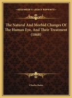 The Natural and Morbid Changes of the Human Eye, and Their Treatment 114828978X Book Cover