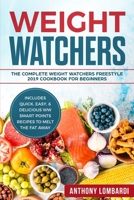 Weight Watchers: The Complete Weight Watchers Freestyle 2019 Cookbook For Beginners - Includes Quick, Easy, & Delicious WW Smart Points Recipes To Melt The Fat Away (Weight Watchers For Beginners 1) 1697461859 Book Cover