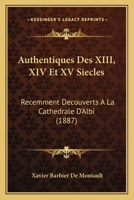 Authentiques Des XIII, XIV Et XV Siecles: Recemment Decouverts A La Cathedrale D'Albi (1887) 1168016584 Book Cover