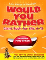 Would You Rather Game Book for Kids 6-12 | Sleepover Party Edition!: Try Not To Laugh Challenge with 200 Silly Scenarios, Hilarious Questions, and 50 Bonus Trivia the Whole Family Will Love! 1804210412 Book Cover