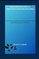 Equilibrium in Health: Low Blood Pressure Explained: Signs, Natural Healing, Treatment Options, and Nourishing Lifestyle Practices (Health and Fitness books) B0CTQLL3QG Book Cover