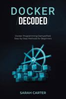 Docker Decoded: Docker Programming Demystified: Step-by-Step Methods for Beginners 9635239483 Book Cover