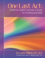 One Last Act : A Mental Health Clinician's Guide to Professional Wills 1734571411 Book Cover