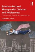Solution-Focused Therapy with Children and Adolescents: Creative and Play-Based Approaches 1138054550 Book Cover