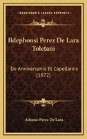 Ildephonsi Perez De Lara Toletani: De Anniversariis Et Capellaniis (1672) 1166620271 Book Cover