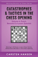 Catastrophes & Tactics in the Chess Opening - Volume 4: Dutch, Benonis & D-Pawn Specials: Winning in 15 Moves or Less: Chess Tactics, Brilliancies & Blunders in the Chess Opening 1522007997 Book Cover
