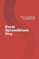 Excel SpreadSheet Guy: Story of a Banking I.T professional B0BRKK6R3C Book Cover
