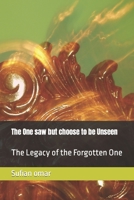 The One saw but choose to be Unseen: The Legacy of the Forgotten One B0BXNJ8YG8 Book Cover
