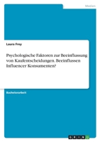 Psychologische Faktoren zur Beeinflussung von Kaufentscheidungen. Beeinflussen Influencer Konsumenten? 3346774627 Book Cover
