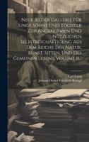 Neue Bilder Gallerie Für Junge Söhne Und Töchter Zur Angenehmen Und Nützlichen Selbstbeschäftigung Aus Dem Reiche Der Natur, Kunst, Sitten, Und Des Gemeinen Lebens, Volume 11... 101943628X Book Cover